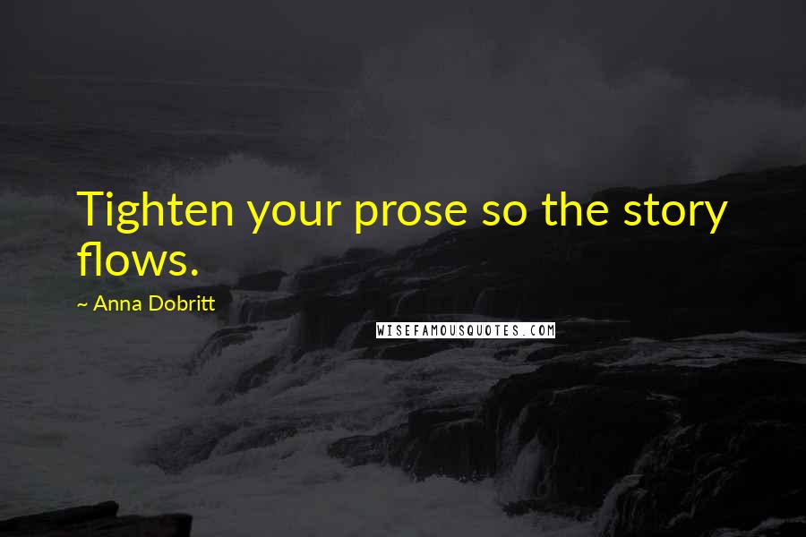 Anna Dobritt Quotes: Tighten your prose so the story flows.