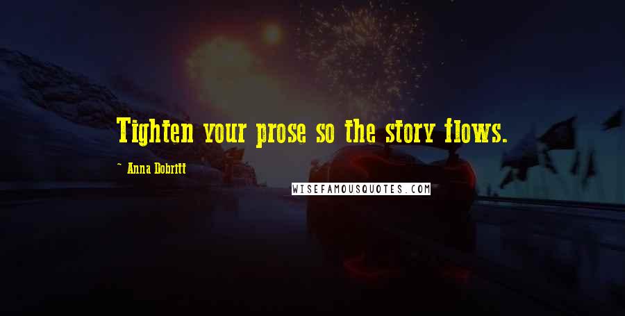 Anna Dobritt Quotes: Tighten your prose so the story flows.