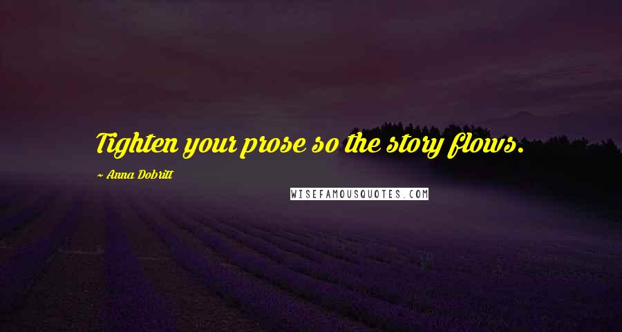 Anna Dobritt Quotes: Tighten your prose so the story flows.