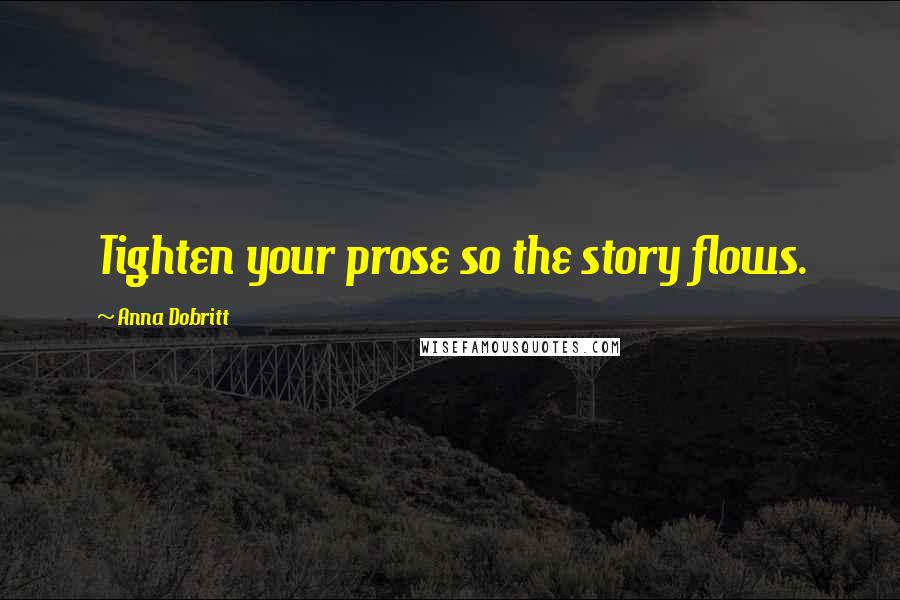 Anna Dobritt Quotes: Tighten your prose so the story flows.