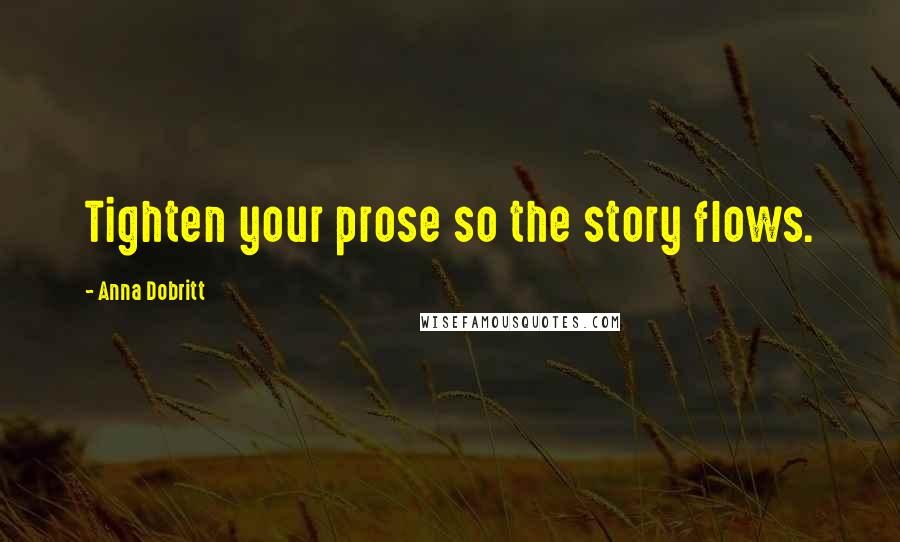 Anna Dobritt Quotes: Tighten your prose so the story flows.