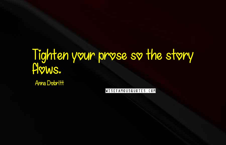Anna Dobritt Quotes: Tighten your prose so the story flows.