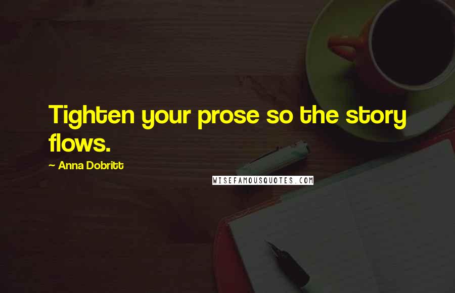 Anna Dobritt Quotes: Tighten your prose so the story flows.