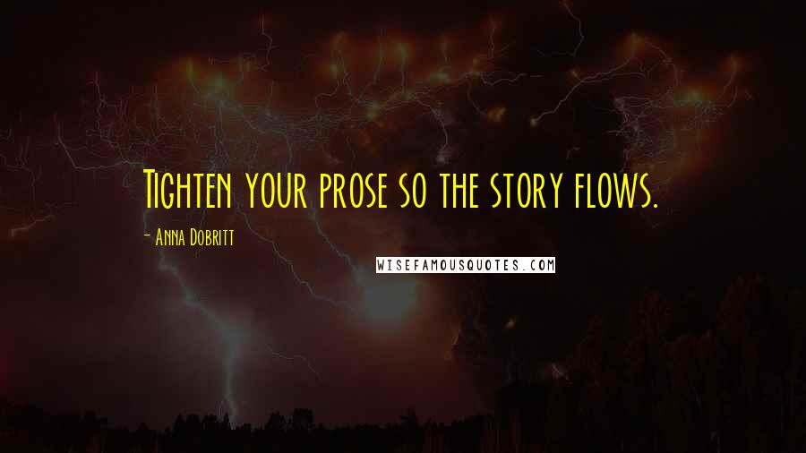 Anna Dobritt Quotes: Tighten your prose so the story flows.