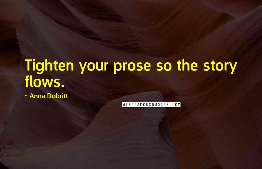 Anna Dobritt Quotes: Tighten your prose so the story flows.