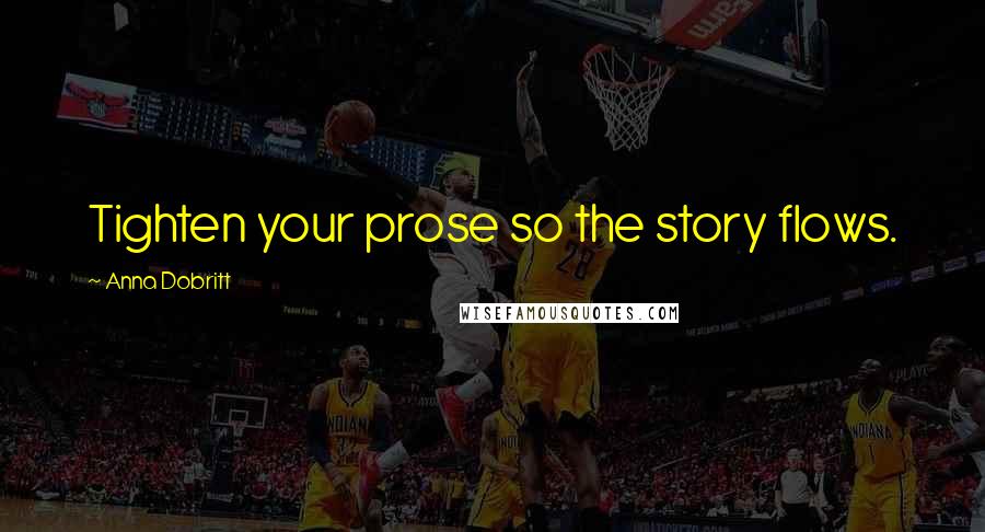 Anna Dobritt Quotes: Tighten your prose so the story flows.