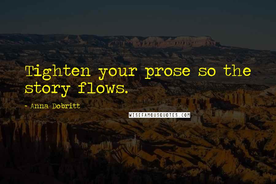 Anna Dobritt Quotes: Tighten your prose so the story flows.