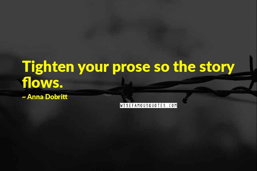 Anna Dobritt Quotes: Tighten your prose so the story flows.