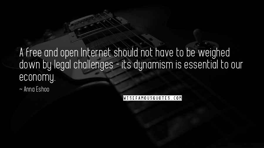 Anna Eshoo Quotes: A free and open Internet should not have to be weighed down by legal challenges - its dynamism is essential to our economy.