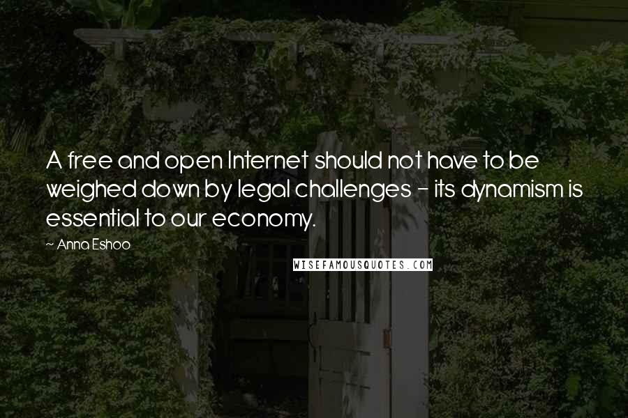 Anna Eshoo Quotes: A free and open Internet should not have to be weighed down by legal challenges - its dynamism is essential to our economy.