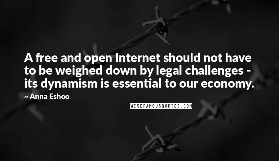 Anna Eshoo Quotes: A free and open Internet should not have to be weighed down by legal challenges - its dynamism is essential to our economy.