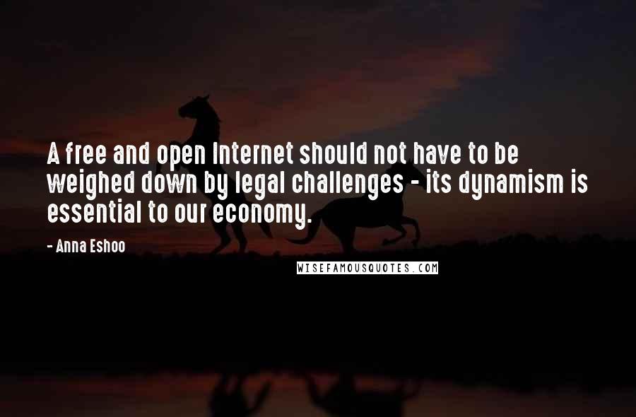 Anna Eshoo Quotes: A free and open Internet should not have to be weighed down by legal challenges - its dynamism is essential to our economy.