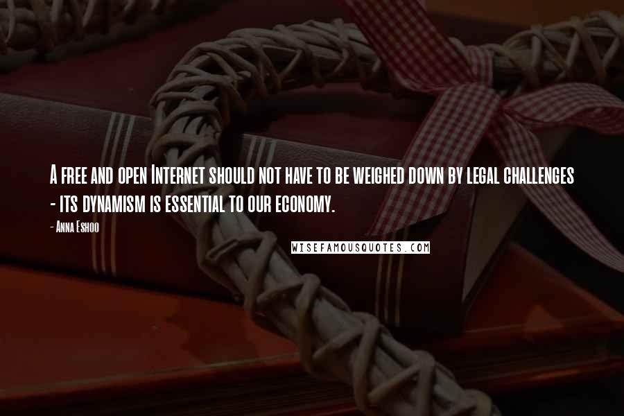 Anna Eshoo Quotes: A free and open Internet should not have to be weighed down by legal challenges - its dynamism is essential to our economy.