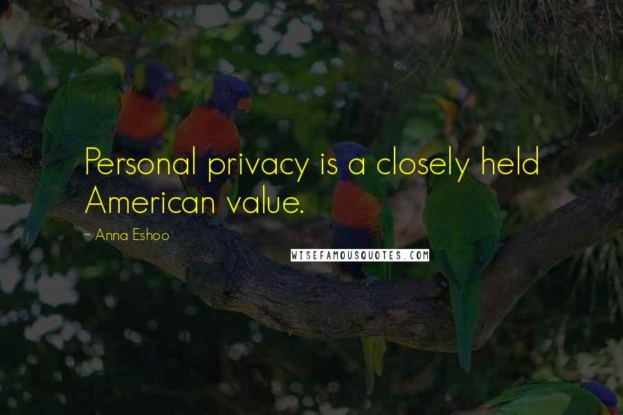 Anna Eshoo Quotes: Personal privacy is a closely held American value.