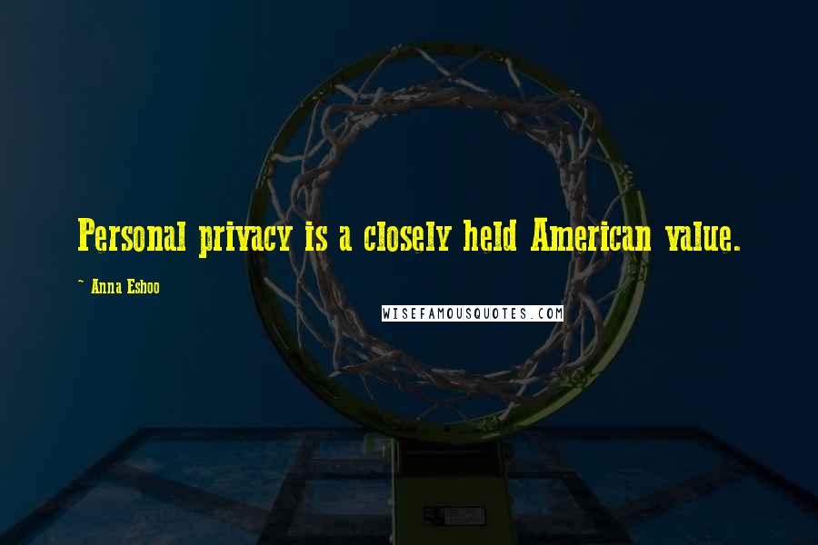 Anna Eshoo Quotes: Personal privacy is a closely held American value.