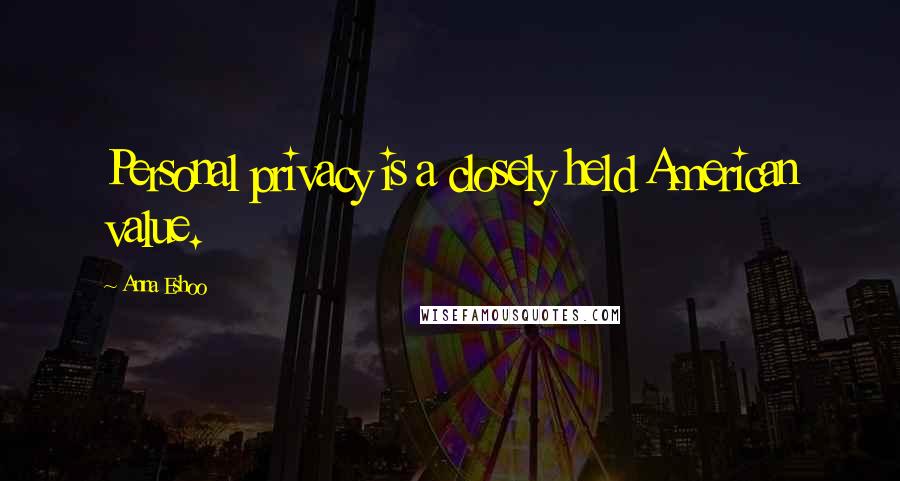 Anna Eshoo Quotes: Personal privacy is a closely held American value.
