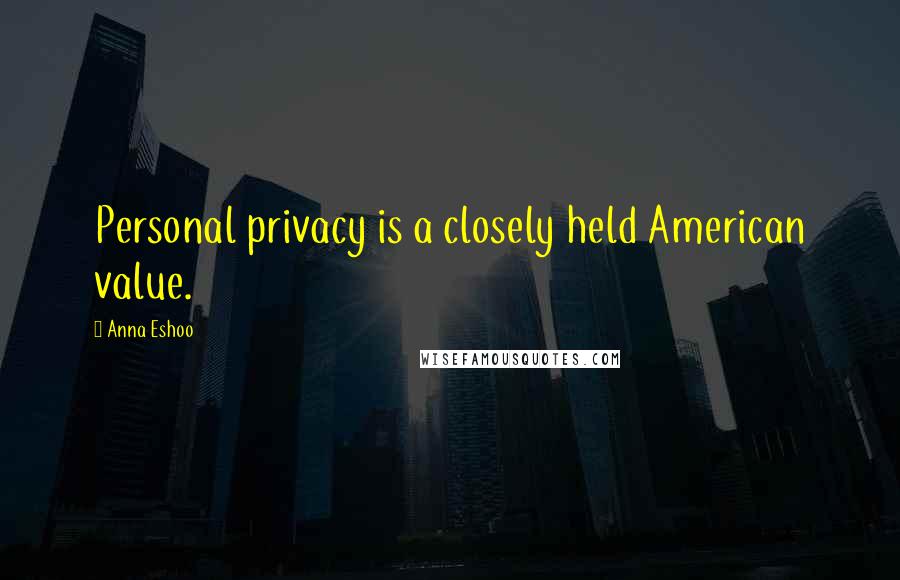 Anna Eshoo Quotes: Personal privacy is a closely held American value.