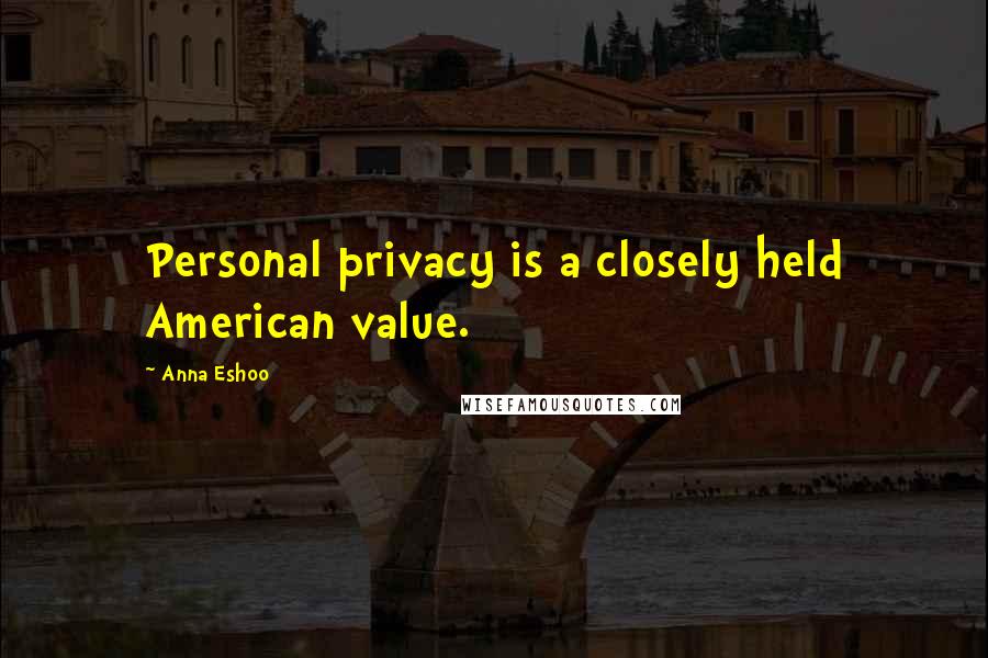 Anna Eshoo Quotes: Personal privacy is a closely held American value.