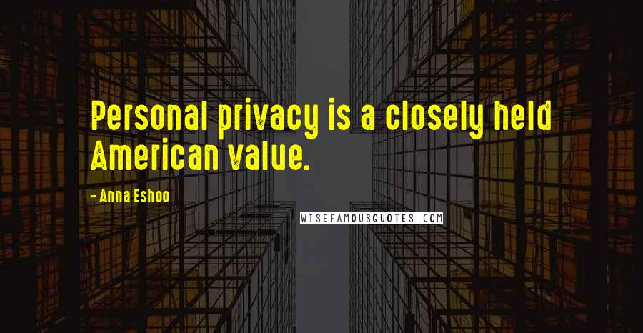 Anna Eshoo Quotes: Personal privacy is a closely held American value.