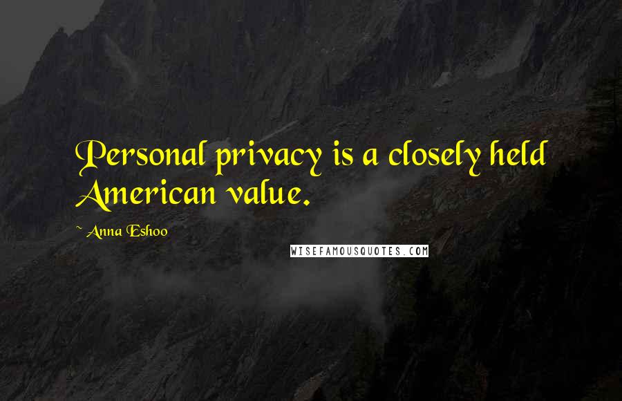 Anna Eshoo Quotes: Personal privacy is a closely held American value.