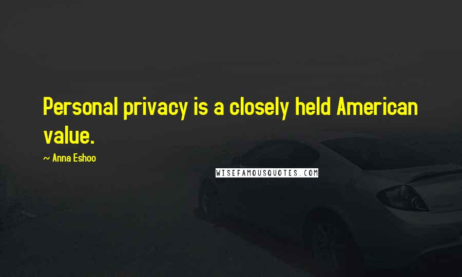 Anna Eshoo Quotes: Personal privacy is a closely held American value.