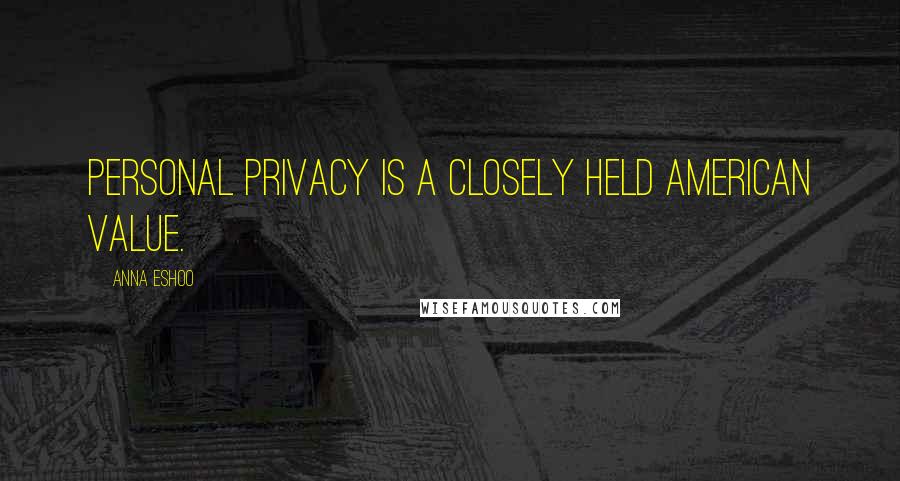 Anna Eshoo Quotes: Personal privacy is a closely held American value.