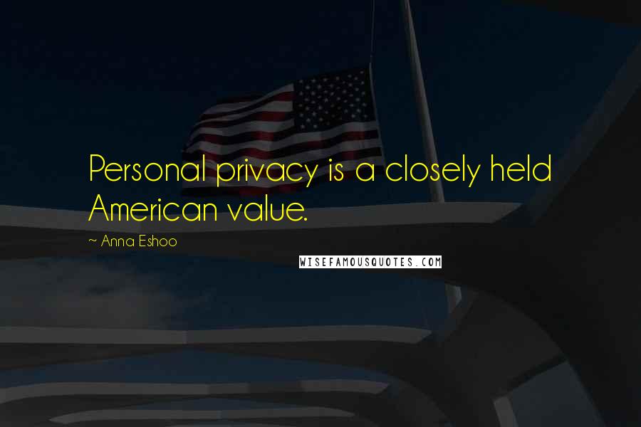 Anna Eshoo Quotes: Personal privacy is a closely held American value.