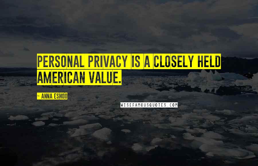 Anna Eshoo Quotes: Personal privacy is a closely held American value.