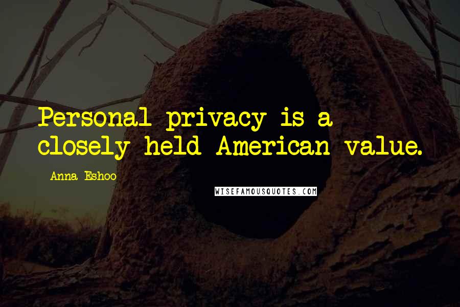 Anna Eshoo Quotes: Personal privacy is a closely held American value.