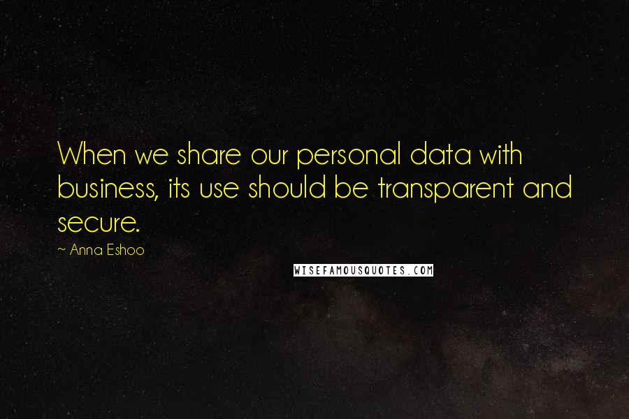 Anna Eshoo Quotes: When we share our personal data with business, its use should be transparent and secure.