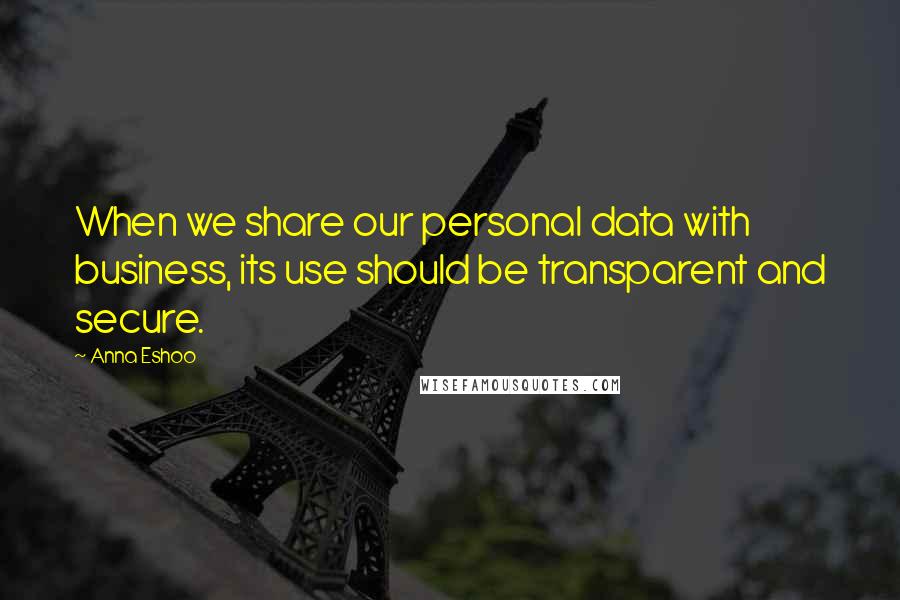 Anna Eshoo Quotes: When we share our personal data with business, its use should be transparent and secure.