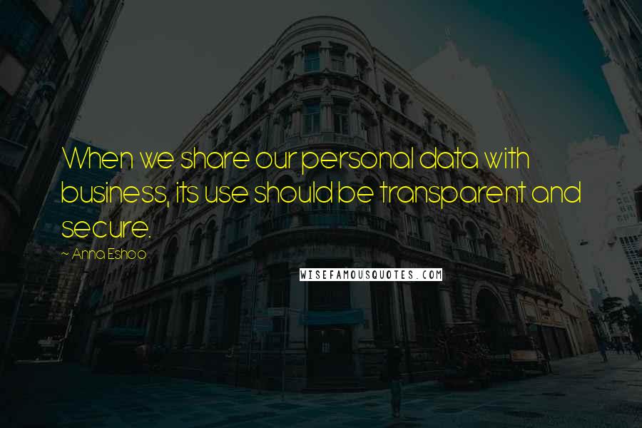 Anna Eshoo Quotes: When we share our personal data with business, its use should be transparent and secure.