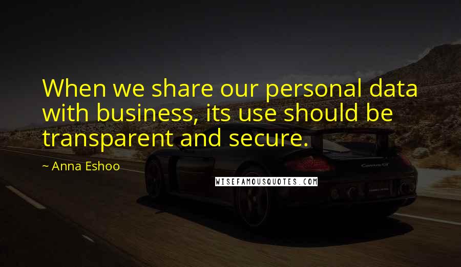 Anna Eshoo Quotes: When we share our personal data with business, its use should be transparent and secure.