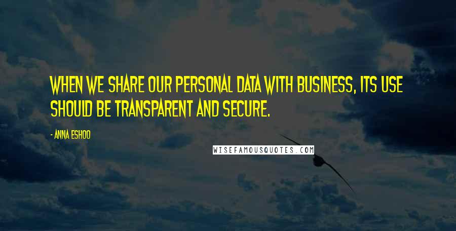 Anna Eshoo Quotes: When we share our personal data with business, its use should be transparent and secure.