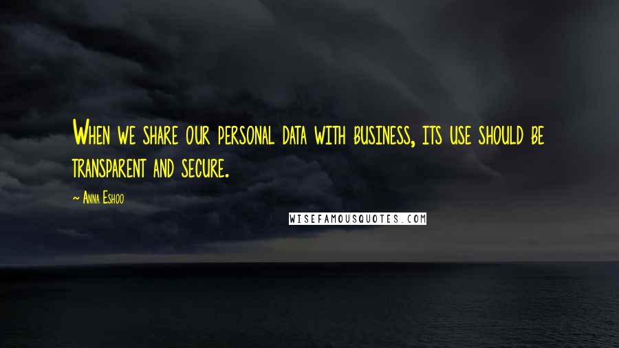 Anna Eshoo Quotes: When we share our personal data with business, its use should be transparent and secure.