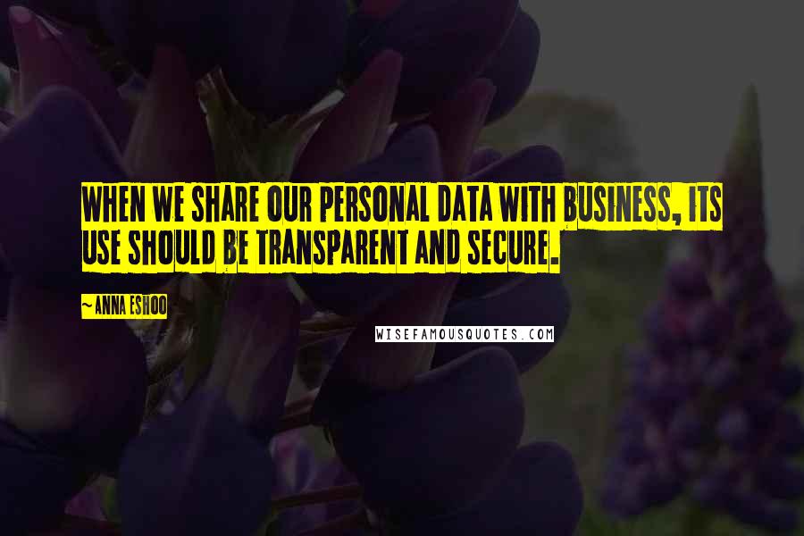 Anna Eshoo Quotes: When we share our personal data with business, its use should be transparent and secure.