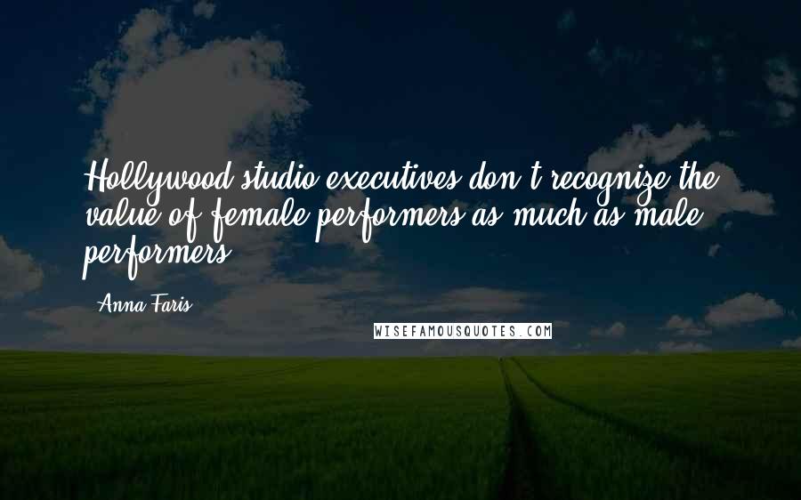 Anna Faris Quotes: Hollywood studio executives don't recognize the value of female performers as much as male performers.