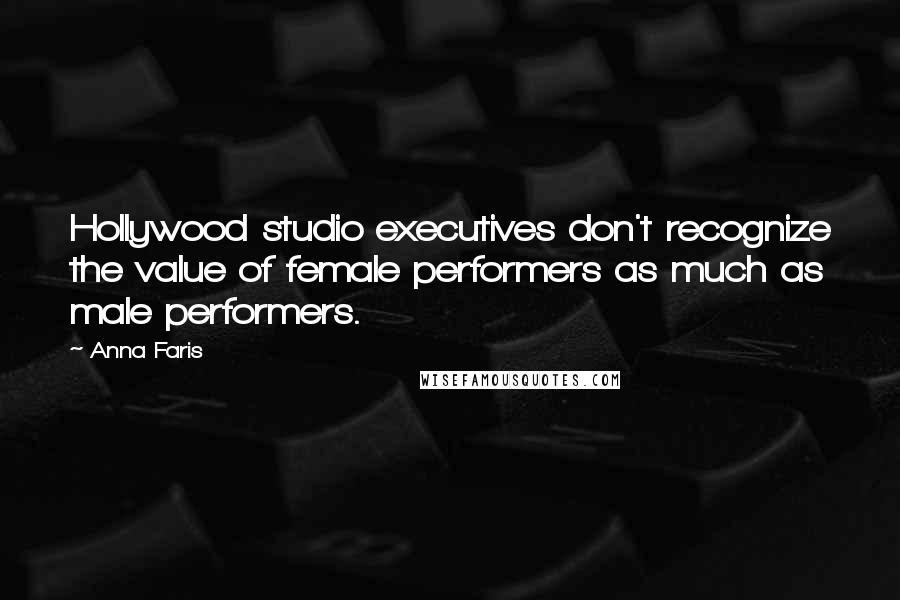 Anna Faris Quotes: Hollywood studio executives don't recognize the value of female performers as much as male performers.