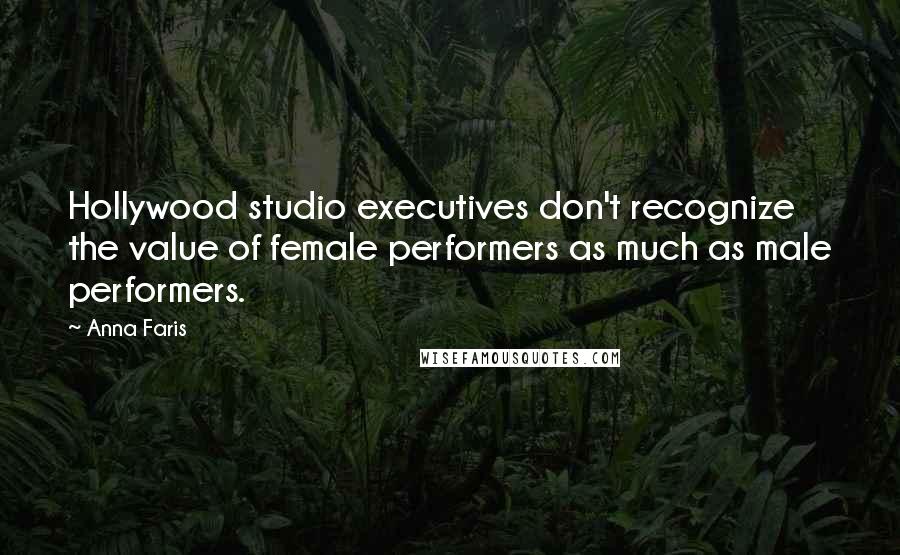 Anna Faris Quotes: Hollywood studio executives don't recognize the value of female performers as much as male performers.