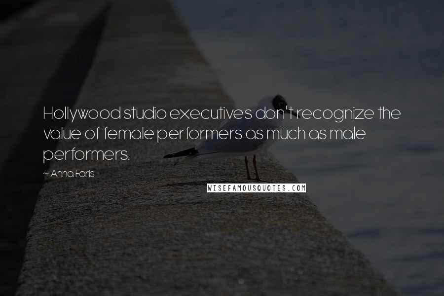 Anna Faris Quotes: Hollywood studio executives don't recognize the value of female performers as much as male performers.