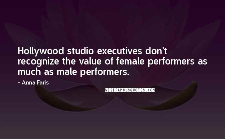 Anna Faris Quotes: Hollywood studio executives don't recognize the value of female performers as much as male performers.