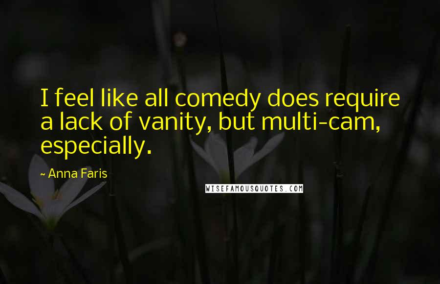 Anna Faris Quotes: I feel like all comedy does require a lack of vanity, but multi-cam, especially.