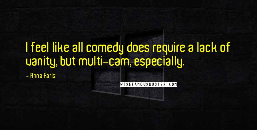 Anna Faris Quotes: I feel like all comedy does require a lack of vanity, but multi-cam, especially.