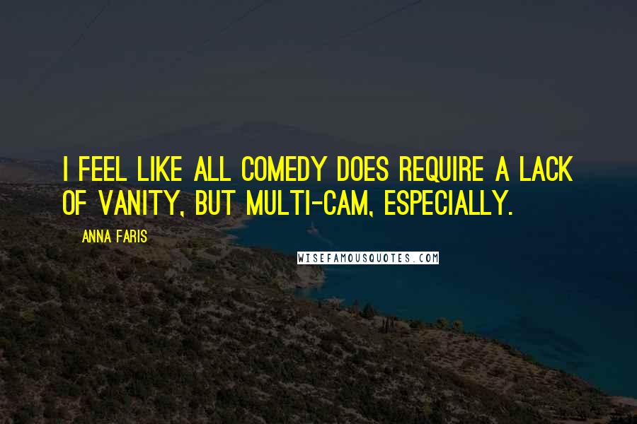 Anna Faris Quotes: I feel like all comedy does require a lack of vanity, but multi-cam, especially.