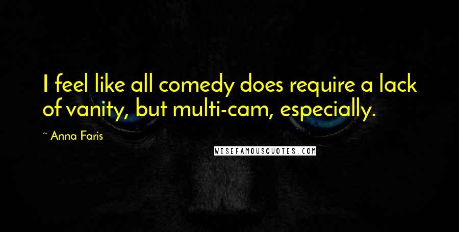 Anna Faris Quotes: I feel like all comedy does require a lack of vanity, but multi-cam, especially.