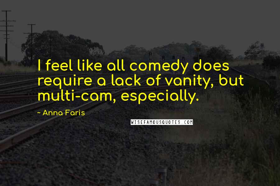 Anna Faris Quotes: I feel like all comedy does require a lack of vanity, but multi-cam, especially.