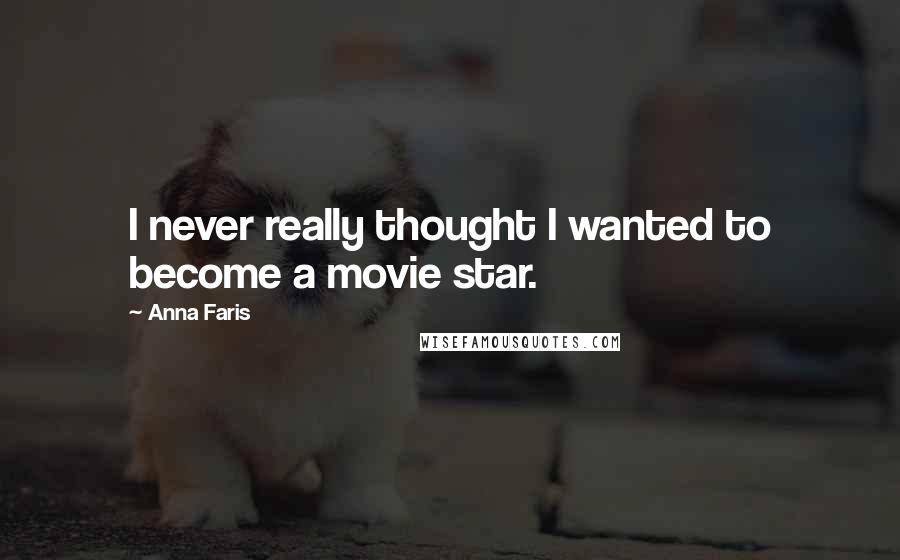 Anna Faris Quotes: I never really thought I wanted to become a movie star.