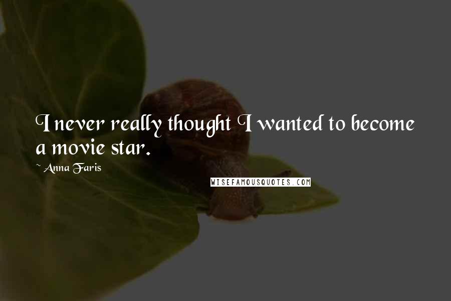 Anna Faris Quotes: I never really thought I wanted to become a movie star.