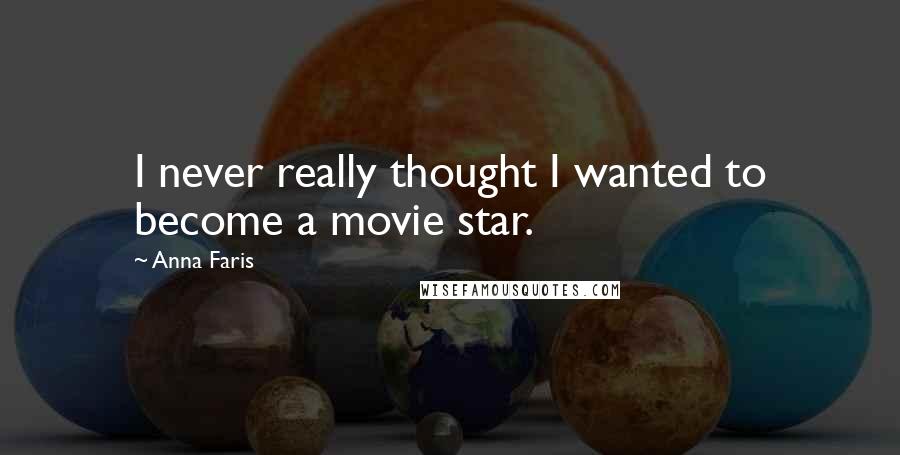 Anna Faris Quotes: I never really thought I wanted to become a movie star.