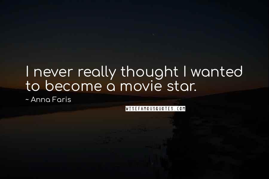 Anna Faris Quotes: I never really thought I wanted to become a movie star.